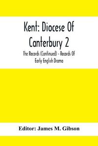 Cover image for Kent: Diocese Of Canterbury 2: The Records (Continued) - Records Of Early English Drama