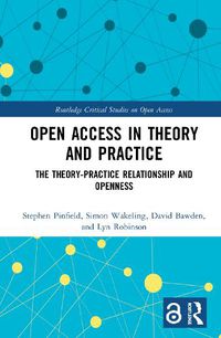 Cover image for Open Access in Theory and Practice: The Theory-Practice Relationship and Openness