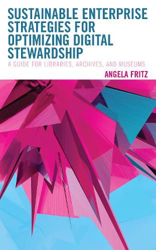 Cover image for Sustainable Enterprise Strategies for Optimizing Digital Stewardship: A Guide for Libraries, Archives, and Museums