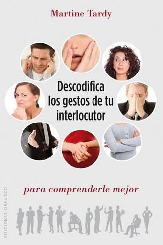 Descodifica Los Gestos de Tu Interlocutor Para Comprenderle Mejor