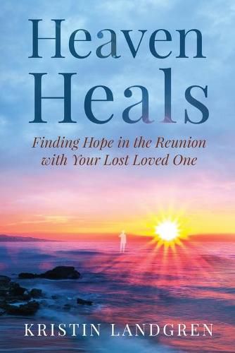 Cover image for Heaven Heals: Finding Hope in the Reunion with Your Lost Loved One