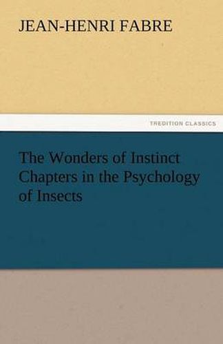Cover image for The Wonders of Instinct Chapters in the Psychology of Insects