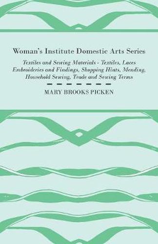 Cover image for Woman's Institute Domestic Arts Series - Textiles And Sewing Materials - Textiles, Laces Embroideries And Findings, Shopping Hints, Mending, Household Sewing, Trade And Sewing Terms