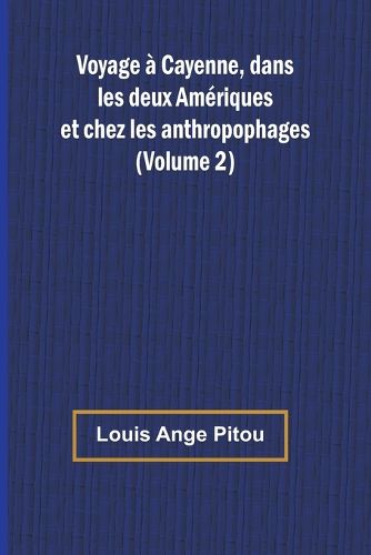 Voyage a Cayenne, dans les deux Ameriques et chez les anthropophages (Volume 2)