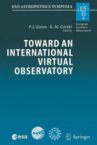 Toward an International Virtual Observatory: Proceedings of the ESO/ESA/NASA/NSF Conference Held at Garching, Germany, 10-14 June 2002