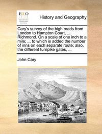 Cover image for Cary's Survey of the High Roads from London to Hampton Court, ... Richmond. on a Scale of One Inch to a Mile; ... to Which Is Added the Number of Inns on Each Separate Route; Also, the Different Turnpike Gates, ...