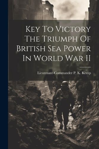 Cover image for Key To Victory The Triumph Of British Sea Power In World War II