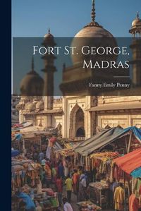 Cover image for Fort St. George, Madras