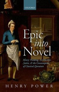 Cover image for Epic into Novel: Henry Fielding, Scriblerian Satire, and the Consumption of Classical Literature