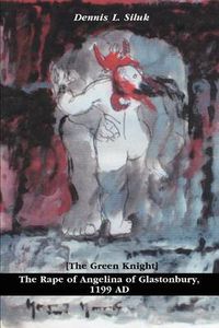 Cover image for The Rape of Angelina of Glastonbury, 1199 Ad: [The Green Knight]