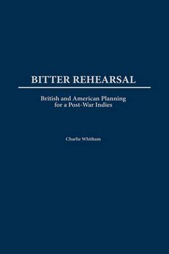 Cover image for Bitter Rehearsal: British and American Planning for a Post-War West Indies