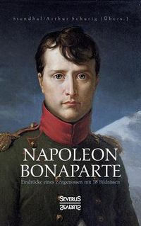 Cover image for Napoleon Bonaparte. Eindrucke eines Zeitgenossen mit 18 Bildnissen: UEbersetzt von Arthur Schurig