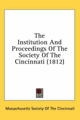 Cover image for The Institution and Proceedings of the Society of the Cincinnati (1812)