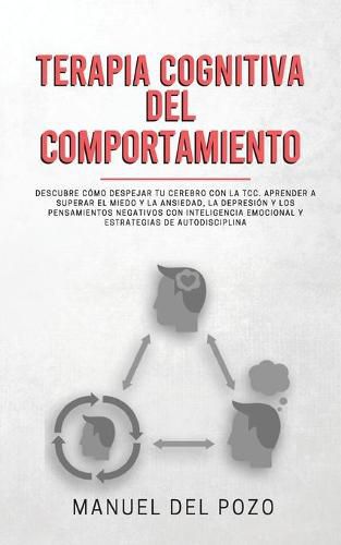 Cover image for Terapia cognitiva del comportamiento: Descubre como despejar tu cerebro con la TCC. Aprender a superar el miedo y la ansiedad, la depresion y los pensamientos negativos con inteligencia emocional y estrategias de autodisciplina