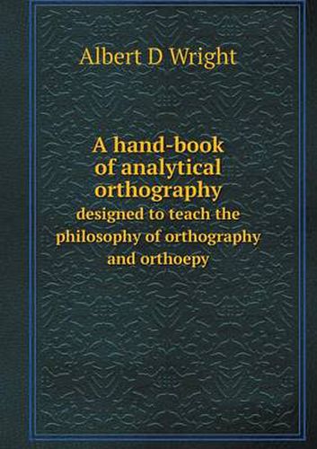 Cover image for A hand-book of analytical orthography designed to teach the philosophy of orthography and orthoepy