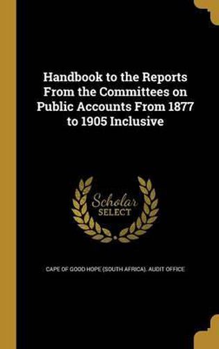 Cover image for Handbook to the Reports from the Committees on Public Accounts from 1877 to 1905 Inclusive