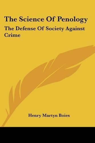 Cover image for The Science of Penology: The Defense of Society Against Crime