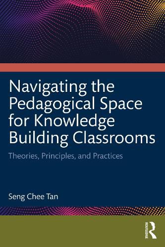 Cover image for Navigating the Pedagogical Space for Knowledge Building Classrooms: Theories, Principles, and Practices