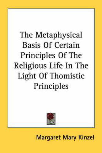 Cover image for The Metaphysical Basis of Certain Principles of the Religious Life in the Light of Thomistic Principles