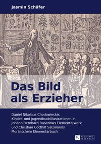 Cover image for Das Bild als Erzieher; Daniel Nikolaus Chodowieckis Kinder- und Jugendbuchillustrationen in Johann Bernhard Basedows Elementarwerk und Christian Gotthilf Salzmanns Moralischem Elementarbuch