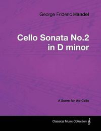 Cover image for George Frideric Handel - Cello Sonata No.2 in D Minor - A Score for the Cello