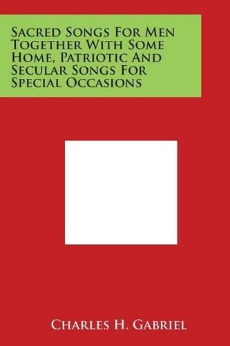 Cover image for Sacred Songs for Men Together with Some Home, Patriotic and Secular Songs for Special Occasions