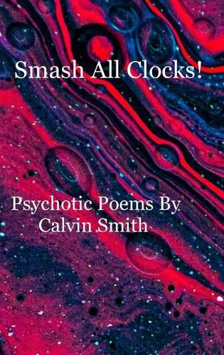 Cover image for Smash All Clocks! Psychotic Poems By Calvin Smith