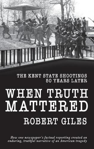 Cover image for When Truth Mattered: The Kent State Shootings 50 Years Later