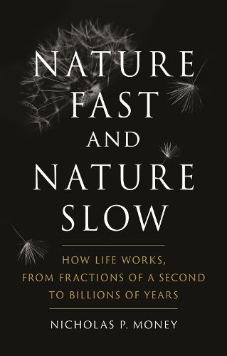 Cover image for Nature Fast and Nature Slow: How Life Works, from Fractions of a Second to Billions of Years