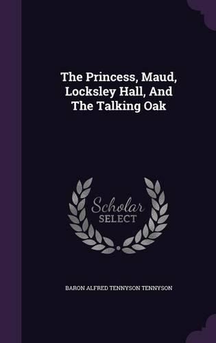 Cover image for The Princess, Maud, Locksley Hall, and the Talking Oak