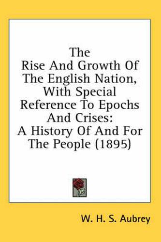 The Rise and Growth of the English Nation, with Special Reference to Epochs and Crises: A History of and for the People (1895)