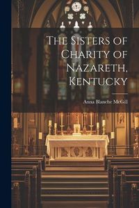 Cover image for The Sisters of Charity of Nazareth, Kentucky