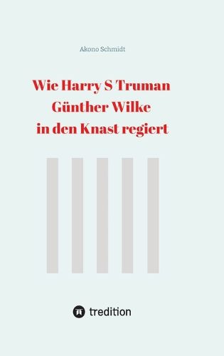 Cover image for Wie Harry S Truman Guenther Wilke in den Knast regiert