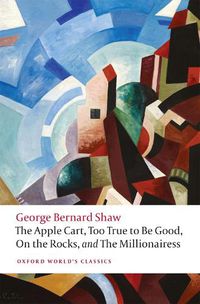 Cover image for The Apple Cart, Too True to Be Good, On the Rocks, and The Millionairess