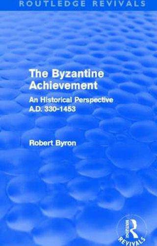 Cover image for The Byzantine Achievement (Routledge Revivals): An Historical Perspective, A.D. 330-1453