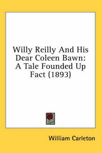 Willy Reilly and His Dear Coleen Bawn: A Tale Founded Up Fact (1893)