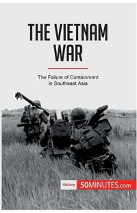 Cover image for The Vietnam War: The Failure of Containment in Southeast Asia