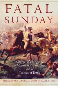 Cover image for Fatal Sunday: George Washington, the Monmouth Campaign, and the Politics of Battle