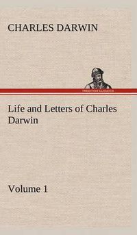 Cover image for Life and Letters of Charles Darwin - Volume 1