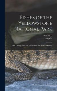 Cover image for Fishes of the Yellowstone National Park; With Description of the Park Waters and Notes on Fishing