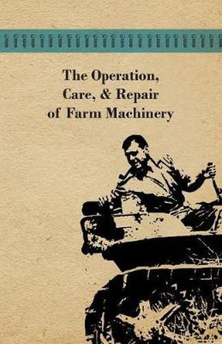 Cover image for The Operation, Care, And Repair of Farm Machinery