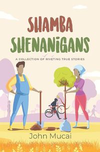 Cover image for Shamba Shenanigans: A Collection of Riveting True Stories