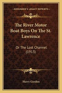 Cover image for The River Motor Boat Boys on the St. Lawrence: Or the Lost Channel (1913)