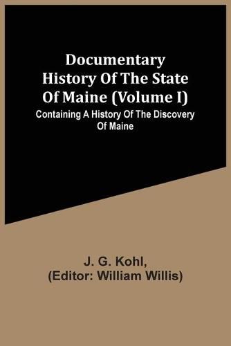 Cover image for Documentary History Of The State Of Maine (Volume I) Containing A History Of The Discovery Of Maine