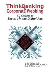 Cover image for ThinkBanking & Corporate Webbing: 50 Secrets to Success in the Digital Age