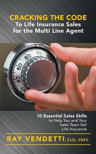 Cover image for Cracking the Code to Life Insurance Sales for the Multi Line Agent: 10 Essential Sales Skills to Help You and Your Sales Team Sell Life Insurance