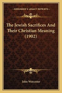 Cover image for The Jewish Sacrifices and Their Christian Meaning (1902)