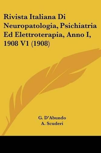 Cover image for Rivista Italiana Di Neuropatologia, Psichiatria Ed Elettroterapia, Anno I, 1908 V1 (1908)