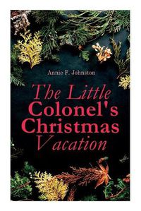 Cover image for The Little Colonel's Christmas Vacation: Children's Adventure Novel