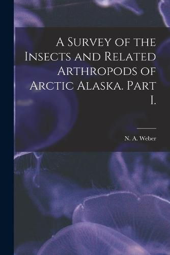 Cover image for A Survey of the Insects and Related Arthropods of Arctic Alaska. Part I.